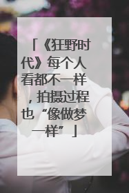 《狂野时代》每个人看都不一样，拍摄过程也“像做梦一样”