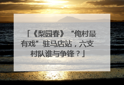 《梨园春》“俺村最有戏”驻马店站，六支村队谁与争锋？