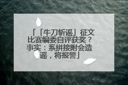 「牛刀斩谣」征文比赛编委自评获奖？事实：系拼接附会造谣，将报警