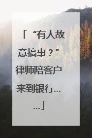 “有人故意搞事？”律师陪客户来到银行……