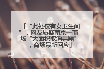 “此处仅有女卫生间”，网友质疑南京一商场“大面积取消男厕”，商场最新回应