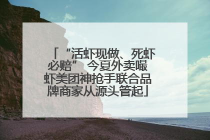 “活虾现做、死虾必赔” 今夏外卖嘬虾美团神抢手联合品牌商家从源头管起