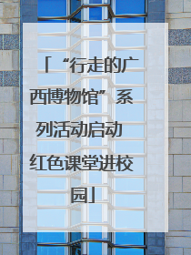 “行走的广西博物馆”系列活动启动 红色课堂进校园