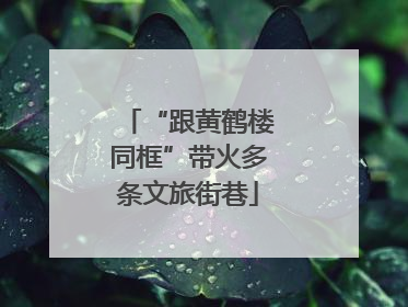 “跟黄鹤楼同框”带火多条文旅街巷