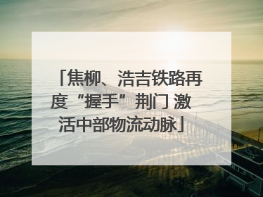 焦柳、浩吉铁路再度“握手”荆门 激活中部物流动脉