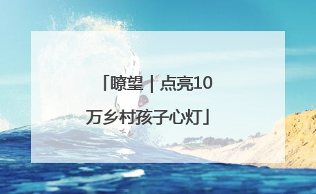 瞭望｜点亮10万乡村孩子心灯