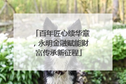 百年匠心续华章，永明金融赋能财富传承新征程