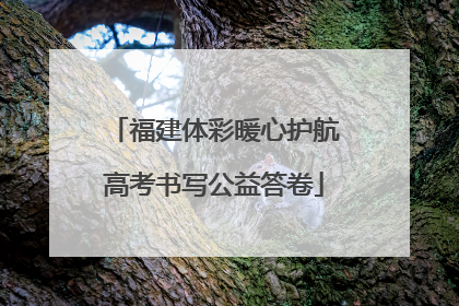 福建体彩暖心护航高考书写公益答卷