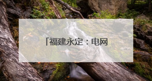 福建永定：电网“强筋健骨” 全力迎峰度夏