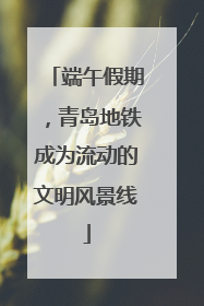 端午假期，青岛地铁成为流动的文明风景线