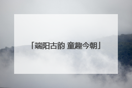端阳古韵 童趣今朝
