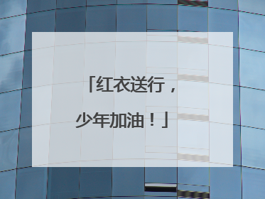 红衣送行，少年加油！