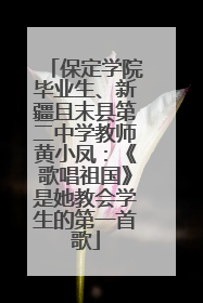 保定学院毕业生、新疆且末县第二中学教师黄小凤：《歌唱祖国》是她教会学生的第一首歌