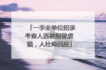 一事业单位招录考察人选被指曾虐猫，人社局回应