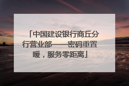 中国建设银行商丘分行营业部——密码重置暖，服务零距离