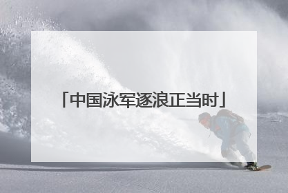 中国泳军逐浪正当时