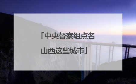 中央督察组点名山西这些城市