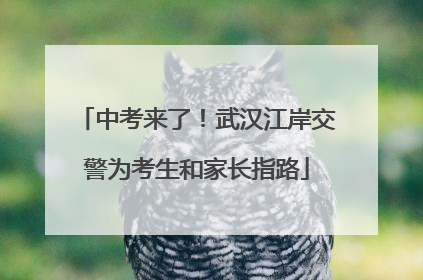 中考来了！武汉江岸交警为考生和家长指路