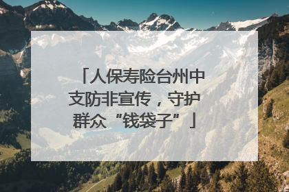 人保寿险台州中支防非宣传，守护群众“钱袋子”