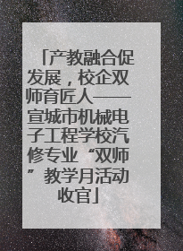 产教融合促发展，校企双师育匠人——宣城市机械电子工程学校汽修专业“双师”教学月活动收官