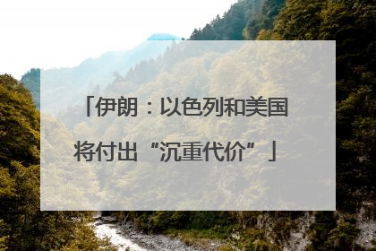 伊朗：以色列和美国将付出“沉重代价”