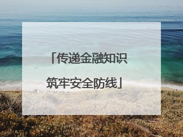 传递金融知识 筑牢安全防线