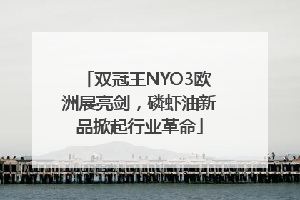 双冠王NYO3欧洲展亮剑，磷虾油新品掀起行业革命
