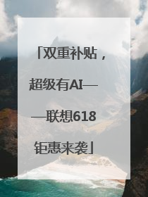 双重补贴，超级有AI——联想618钜惠来袭