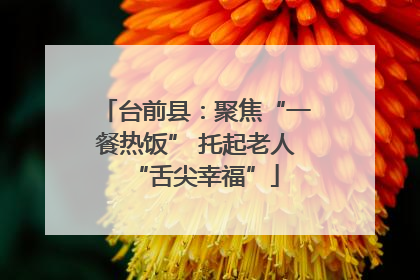 台前县：聚焦“一餐热饭” 托起老人“舌尖幸福”