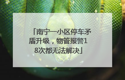 南宁一小区停车矛盾升级，物管报警18次都无法解决