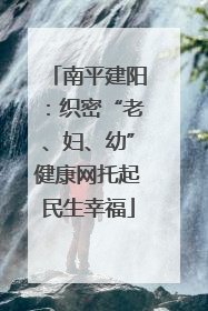 南平建阳：织密“老、妇、幼”健康网托起民生幸福