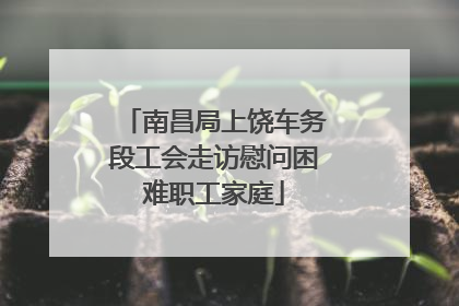 南昌局上饶车务段工会走访慰问困难职工家庭