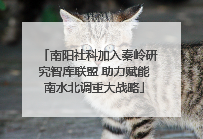 南阳社科加入秦岭研究智库联盟 助力赋能南水北调重大战略