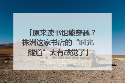 原来读书也能穿越？株洲这家书店的“时光隧道”太有感觉了