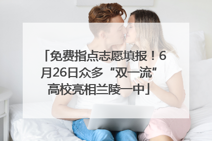 免费指点志愿填报！6月26日众多“双一流”高校亮相兰陵一中