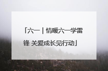 六一｜情暖六一学雷锋 关爱成长见行动