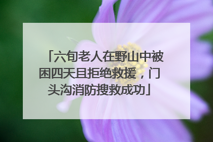 六旬老人在野山中被困四天且拒绝救援，门头沟消防搜救成功