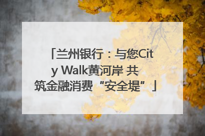 兰州银行：与您City Walk黄河岸 共筑金融消费“安全堤”