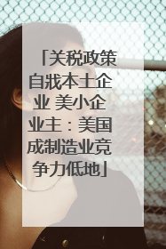 关税政策自戕本土企业 美小企业主：美国成制造业竞争力低地