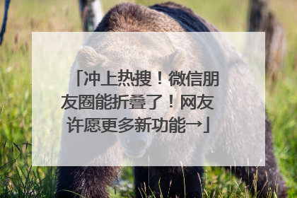 冲上热搜！微信朋友圈能折叠了！网友许愿更多新功能→
