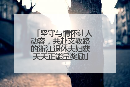 坚守与情怀让人动容，共赴支教路的浙江退休夫妇获天天正能量奖励