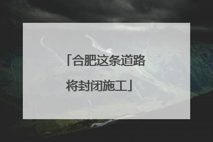 合肥这条道路将封闭施工