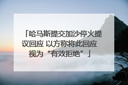 哈马斯提交加沙停火提议回应 以方称将此回应视为“有效拒绝”