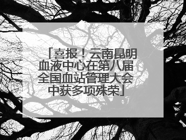喜报！云南昆明血液中心在第八届全国血站管理大会中获多项殊荣