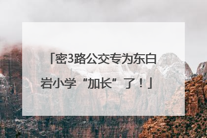 密3路公交专为东白岩小学“加长”了！
