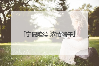 宁夏隆德 浓情端午