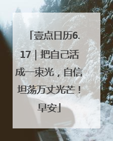 壹点日历6.17｜把自己活成一束光，自信坦荡万丈光芒！早安