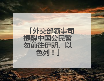 外交部领事司提醒中国公民暂勿前往伊朗、以色列！