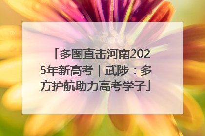 多图直击河南2025年新高考｜武陟：多方护航助力高考学子