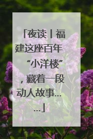 夜读丨福建这座百年“小洋楼”，藏着一段动人故事……